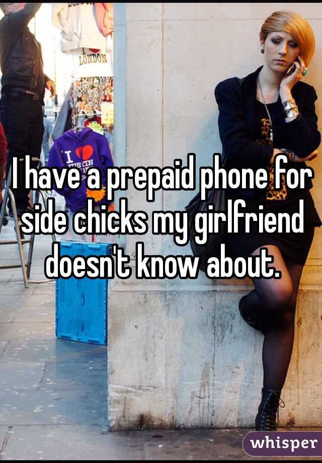 I have a prepaid phone for side chicks my girlfriend doesn't know about.