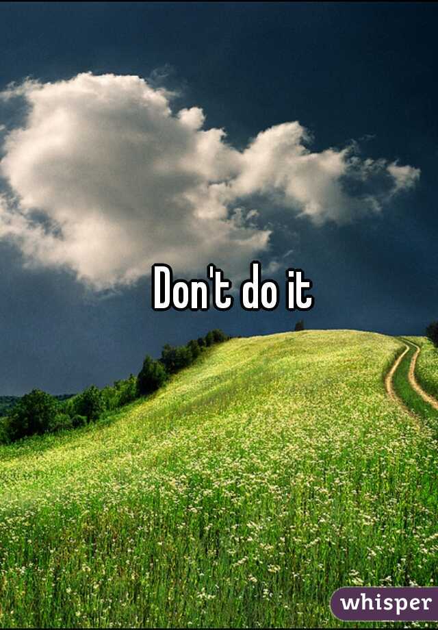 Don't do it 
