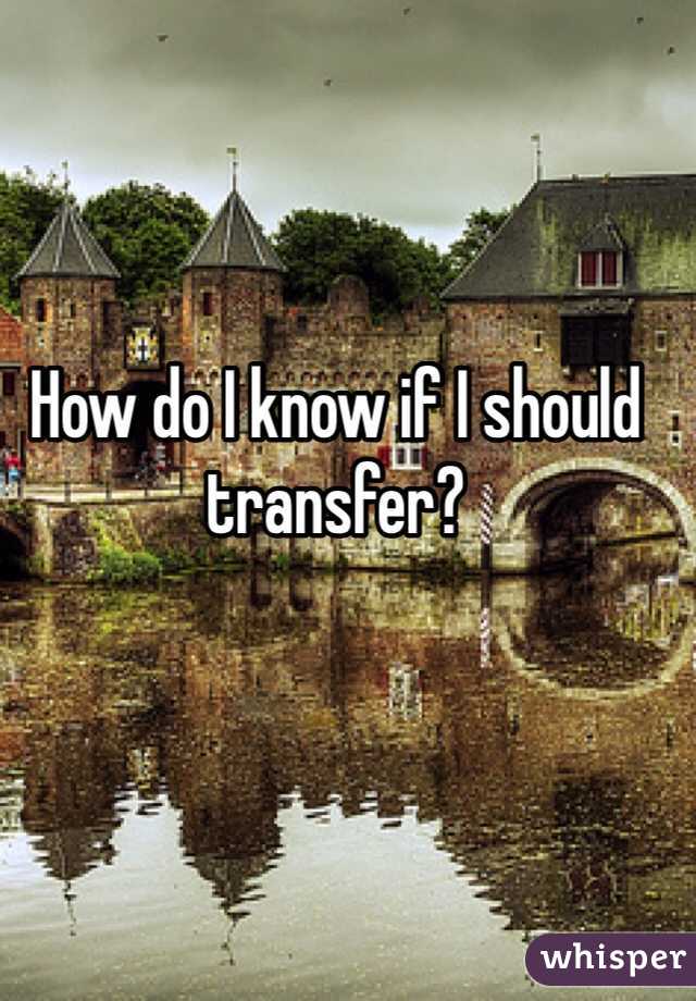 How do I know if I should transfer?