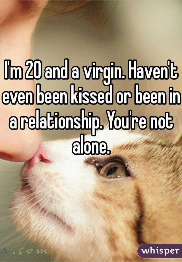 I'm 20 and a virgin. Haven't even been kissed or been in a relationship. You're not alone. 
