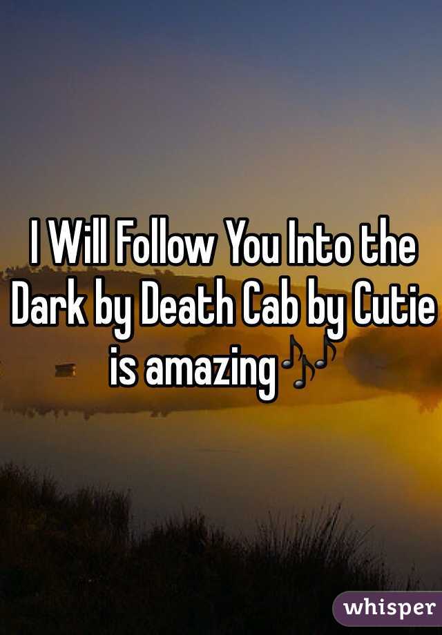 I Will Follow You Into the Dark by Death Cab by Cutie is amazing🎶