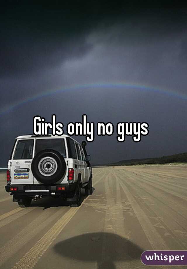 Girls only no guys 
