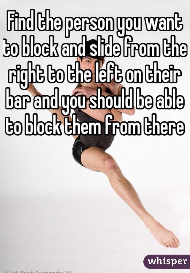 Find the person you want to block and slide from the right to the left on their bar and you should be able to block them from there