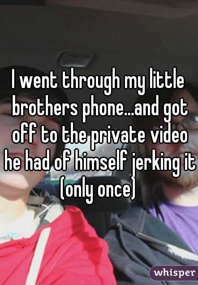 I went through my little brothers phone...and got off to the private video he had of himself jerking it (only once) 