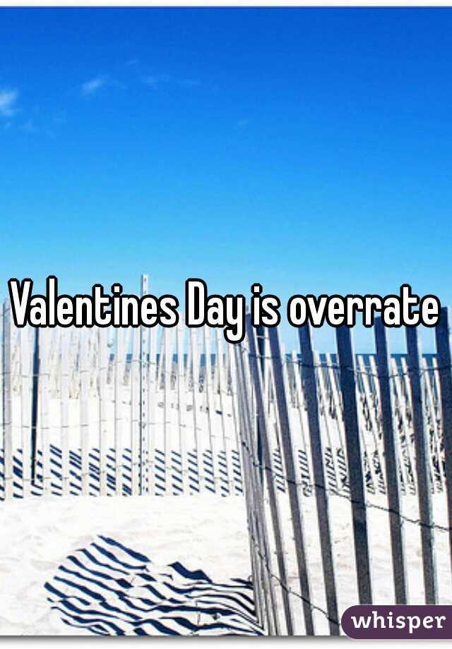 Valentines Day is overrated