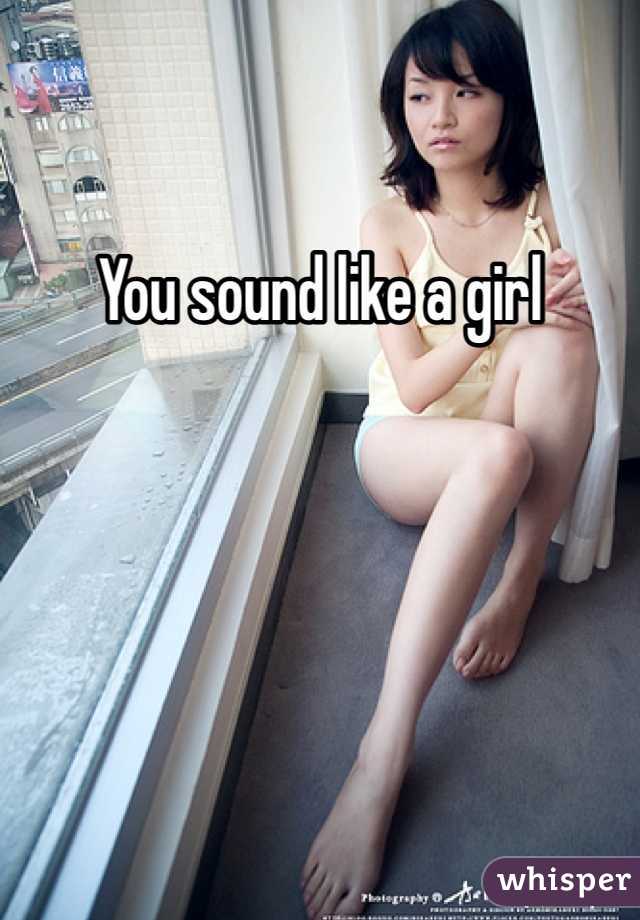 You sound like a girl