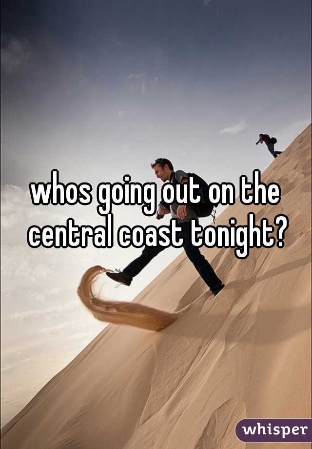 whos going out on the central coast tonight?