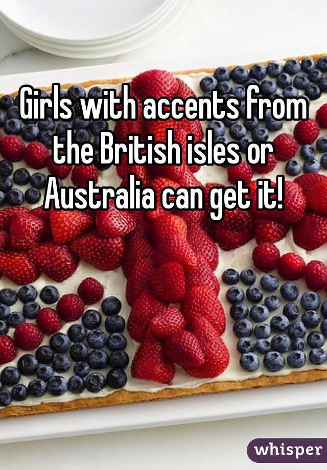 Girls with accents from the British isles or Australia can get it!