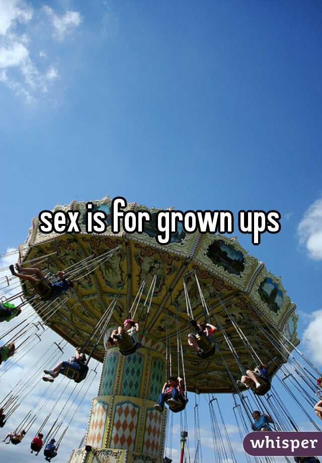 sex is for grown ups