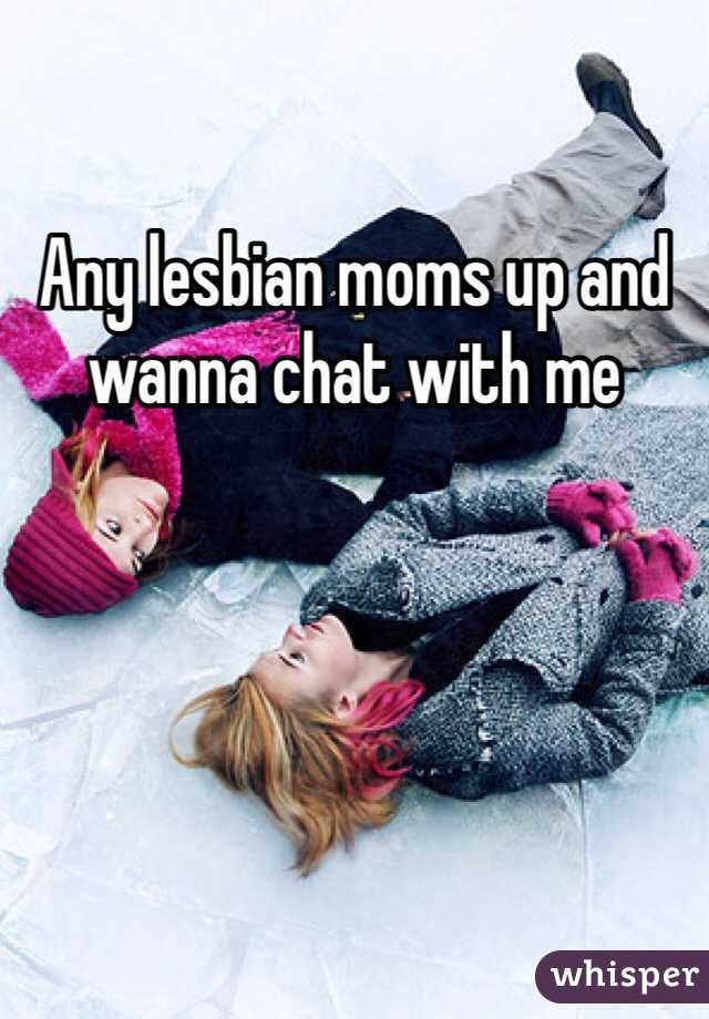 Any lesbian moms up and wanna chat with me 