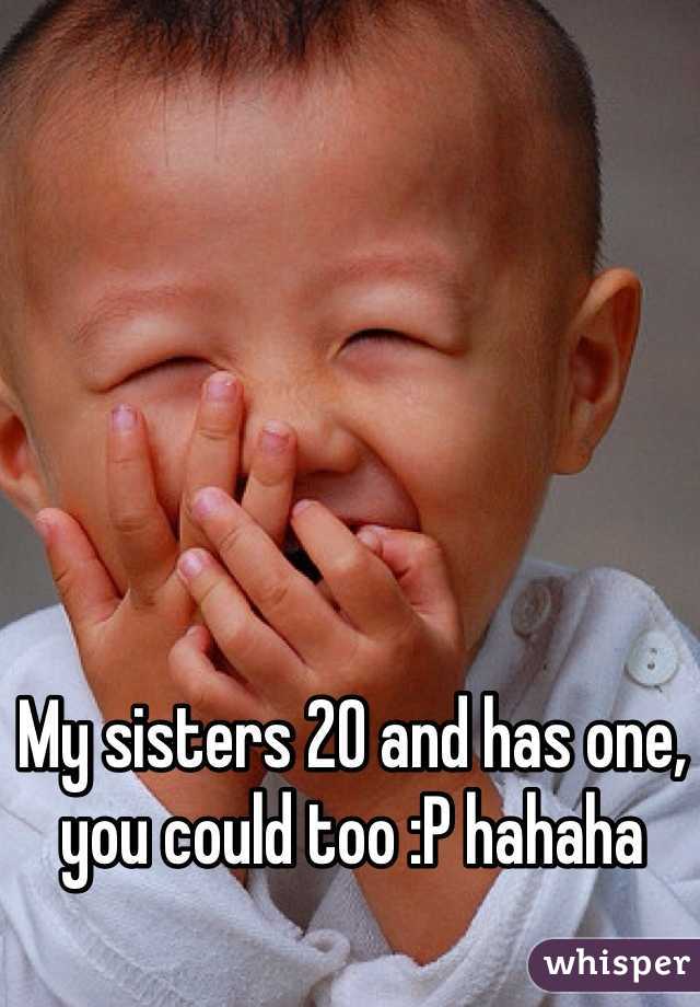 My sisters 20 and has one, you could too :P hahaha 