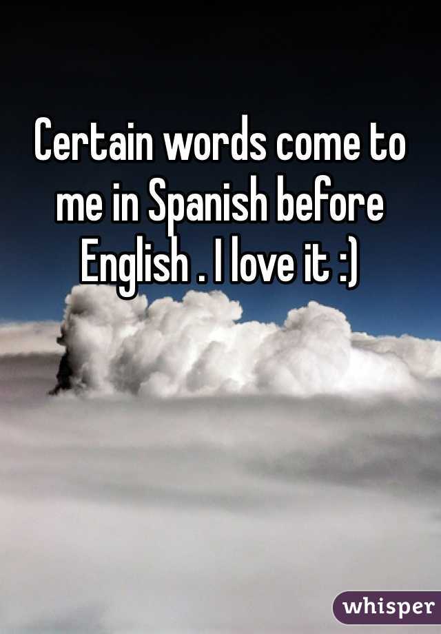 Certain words come to me in Spanish before English . I love it :) 