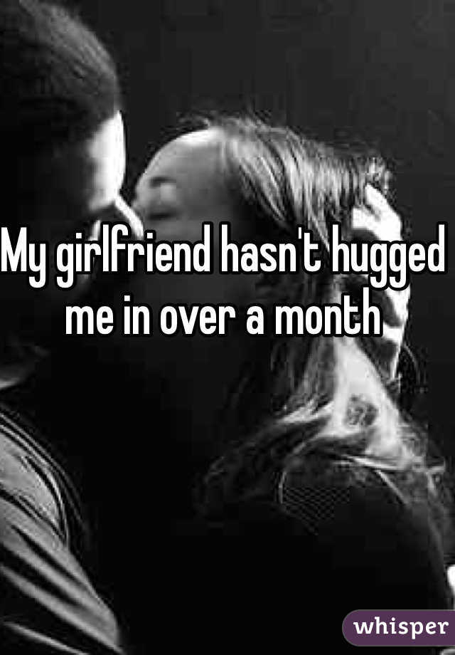 My girlfriend hasn't hugged me in over a month 