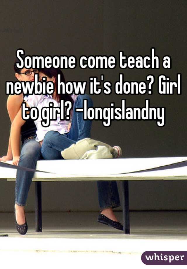 Someone come teach a newbie how it's done? Girl to girl? -longislandny