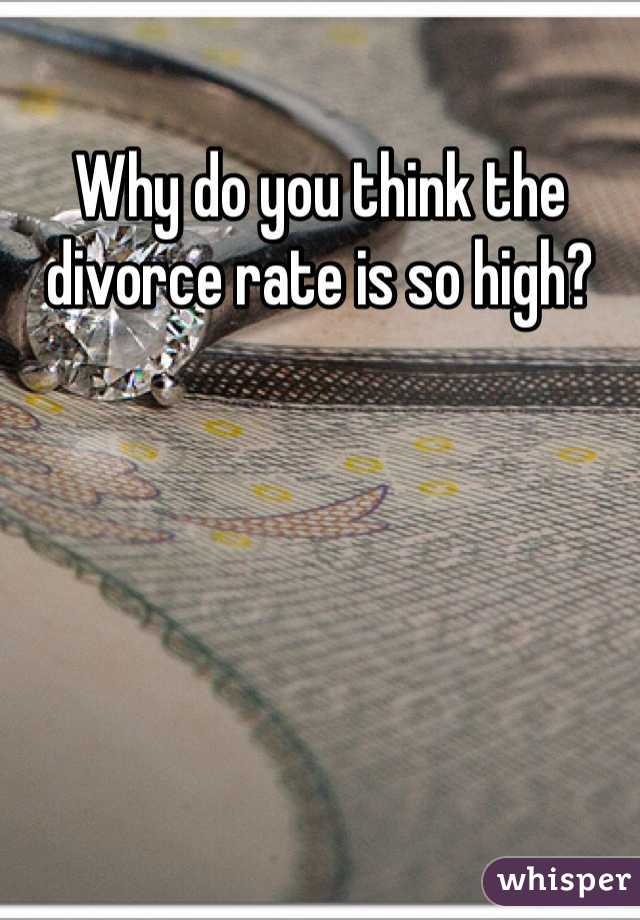 Why do you think the divorce rate is so high?