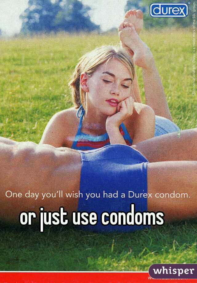 or just use condoms