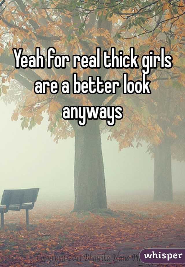 Yeah for real thick girls are a better look anyways