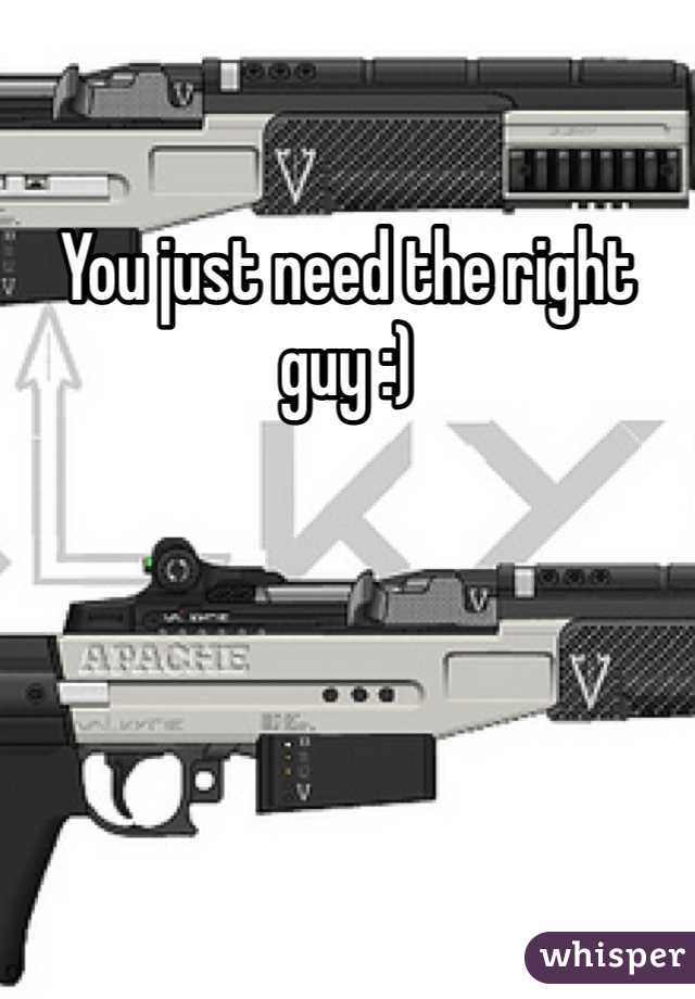 You just need the right guy :)