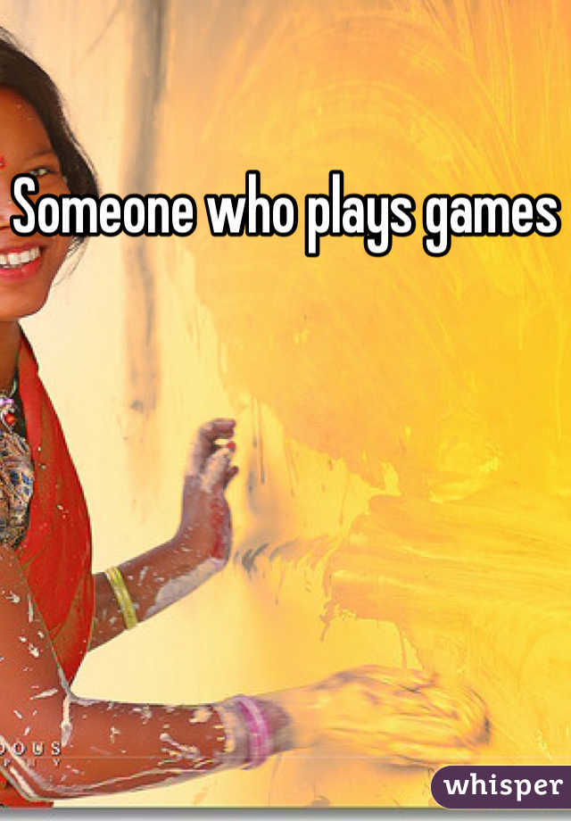 Someone who plays games