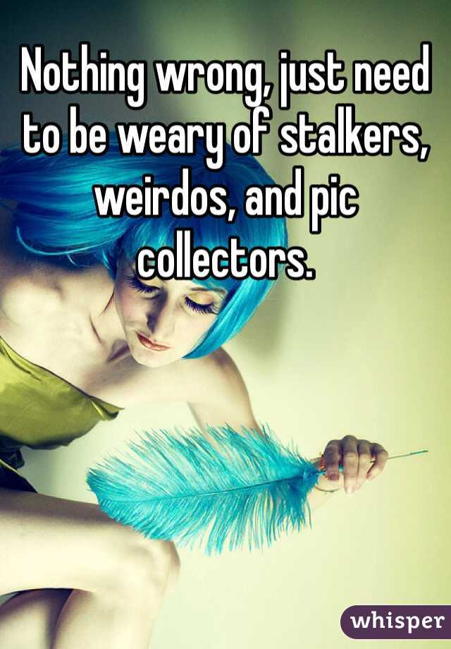 Nothing wrong, just need to be weary of stalkers, weirdos, and pic collectors.