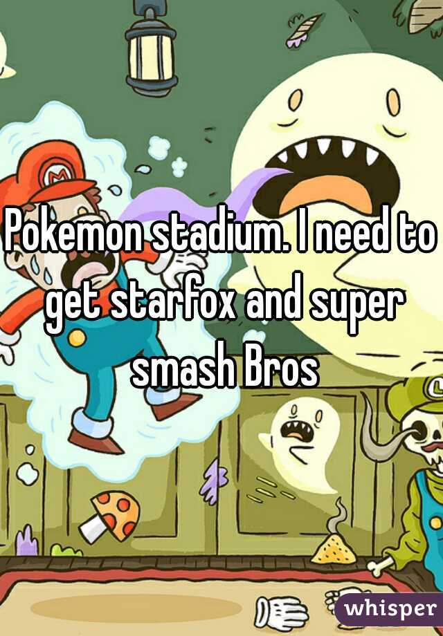 Pokemon stadium. I need to get starfox and super smash Bros