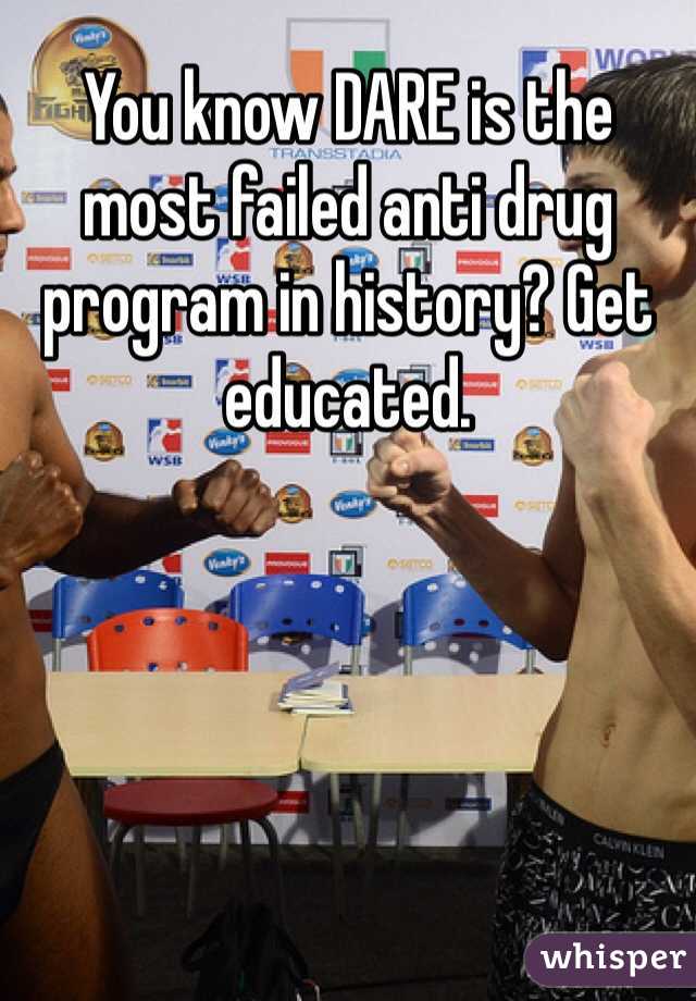 You know DARE is the most failed anti drug program in history? Get educated. 