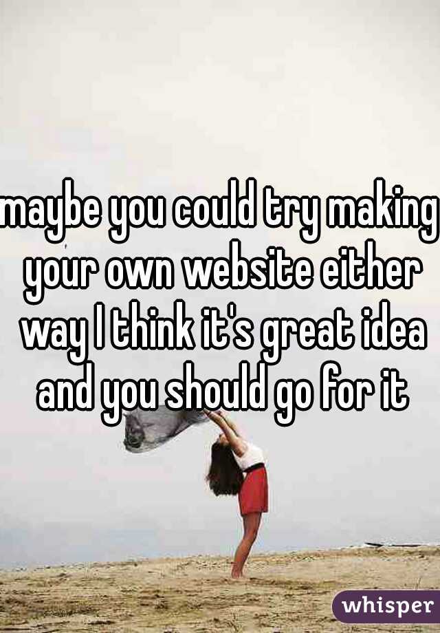 maybe you could try making your own website either way I think it's great idea and you should go for it