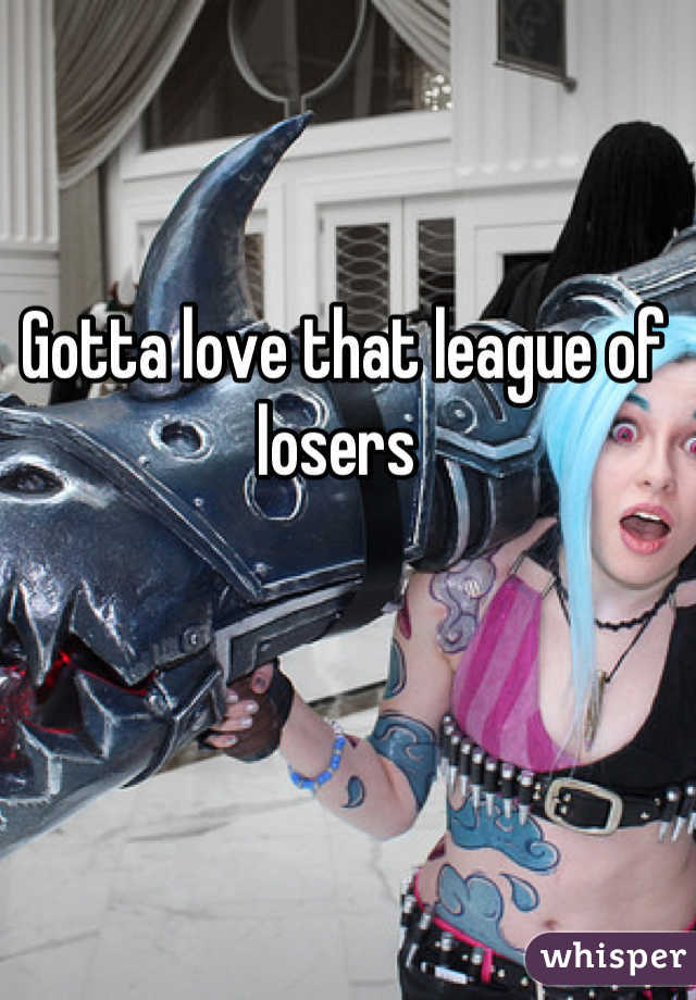 Gotta love that league of losers 
