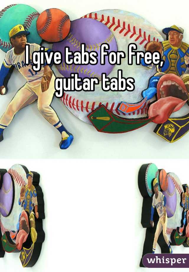 I give tabs for free, guitar tabs