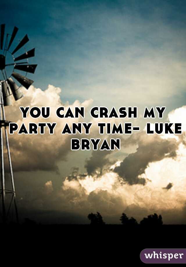 you can crash my party any time- luke bryan