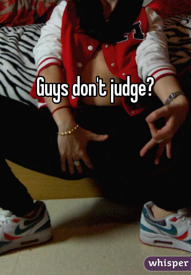 Guys don't judge?