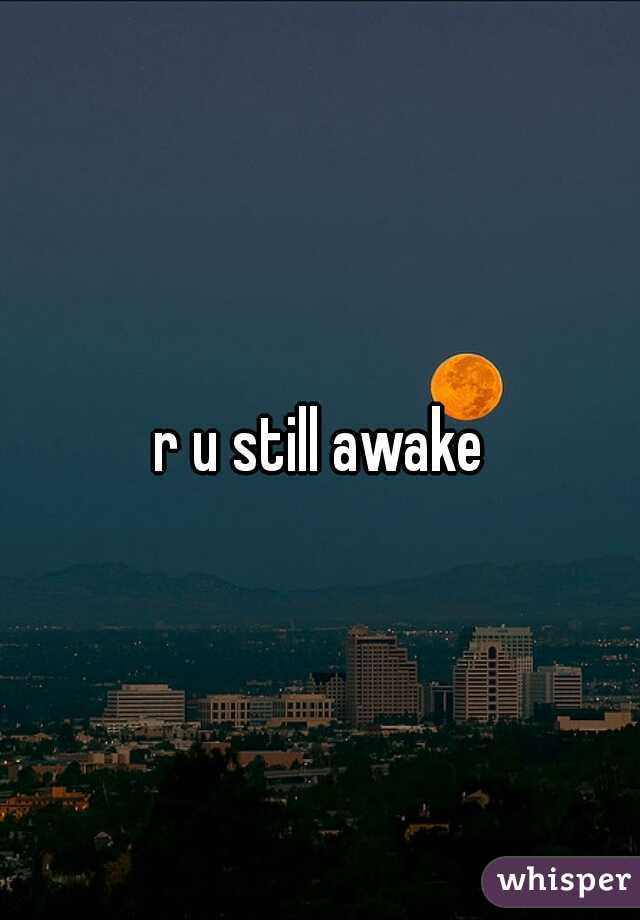 r u still awake