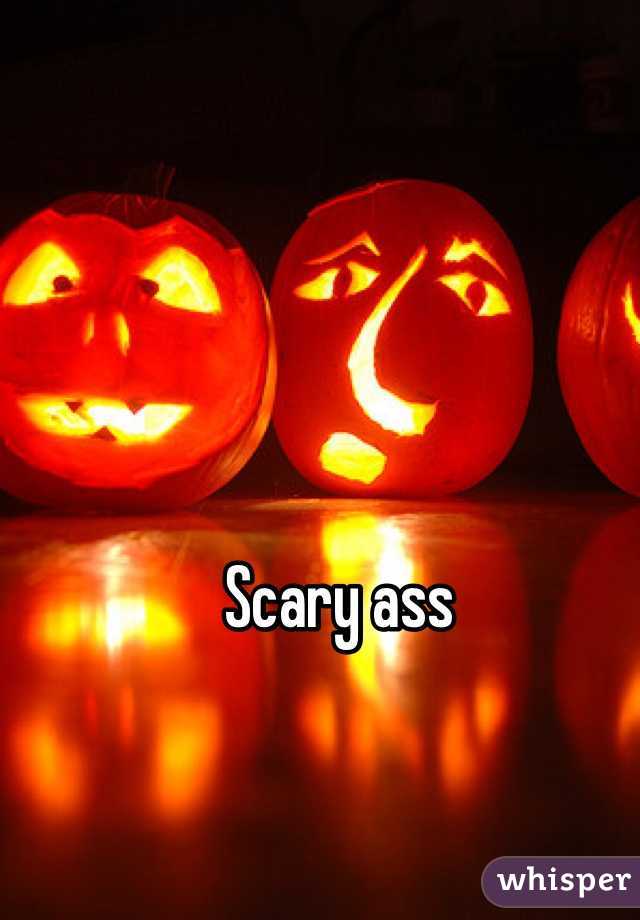Scary ass