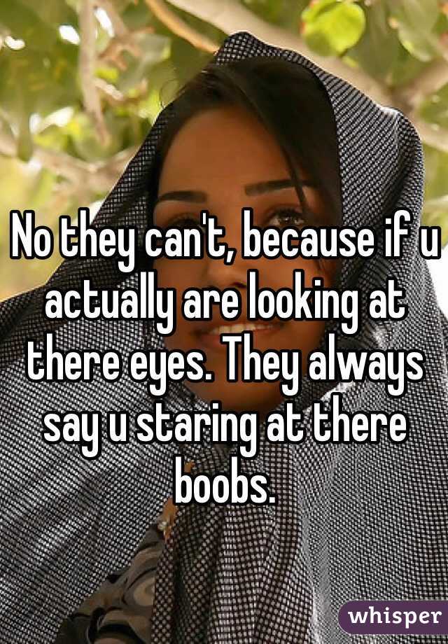 No they can't, because if u actually are looking at there eyes. They always say u staring at there boobs. 