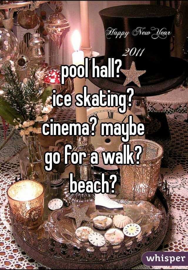 pool hall? 
ice skating?
cinema? maybe
go for a walk?
beach?