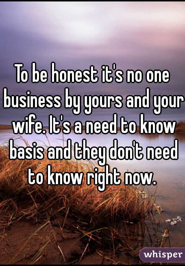 To be honest it's no one business by yours and your wife. It's a need to know basis and they don't need to know right now. 