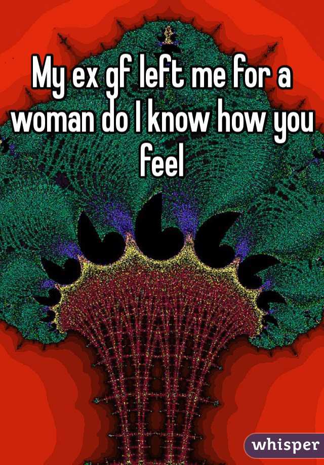 My ex gf left me for a woman do I know how you feel