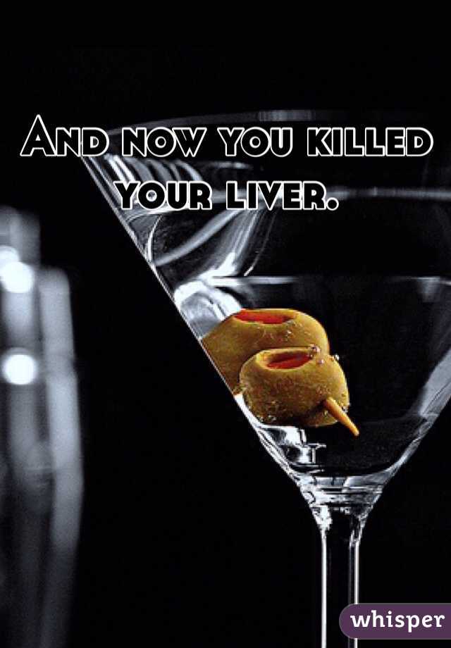And now you killed your liver. 
