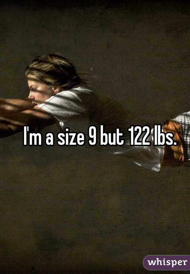I'm a size 9 but 122 lbs.