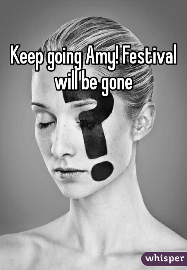 Keep going Amy! Festival will be gone