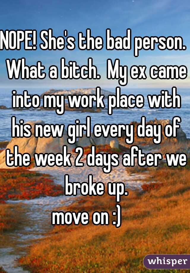 NOPE! She's the bad person.  What a bitch.  My ex came into my work place with his new girl every day of the week 2 days after we broke up.
move on :)    
