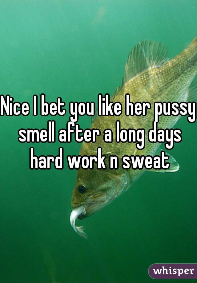 Nice I bet you like her pussy smell after a long days hard work n sweat