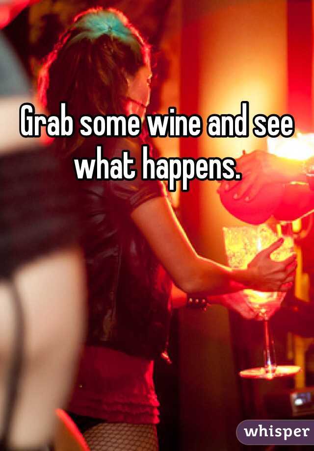 Grab some wine and see what happens. 
