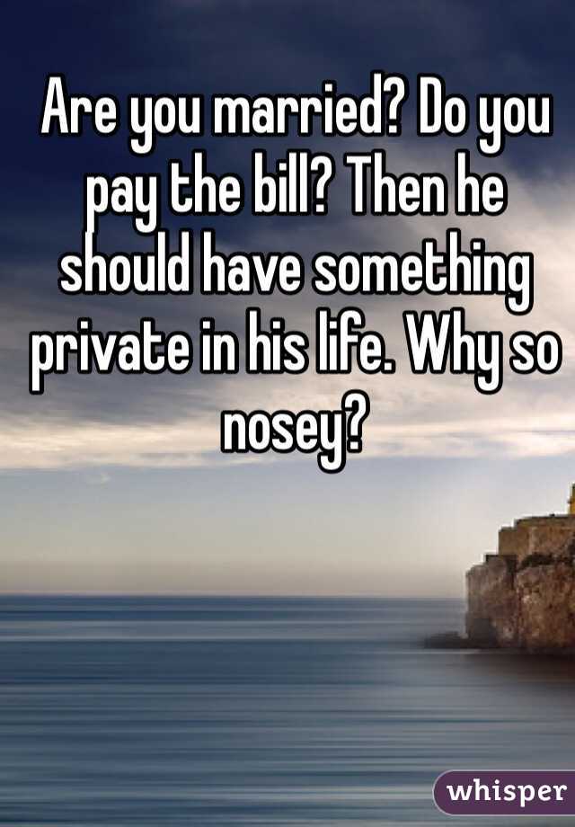 Are you married? Do you pay the bill? Then he should have something private in his life. Why so nosey? 