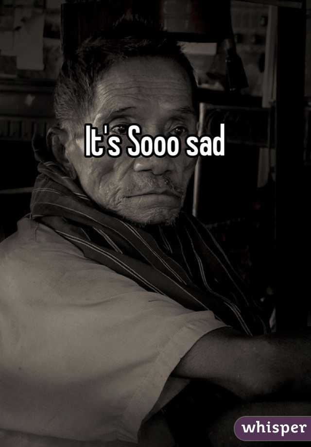 It's Sooo sad