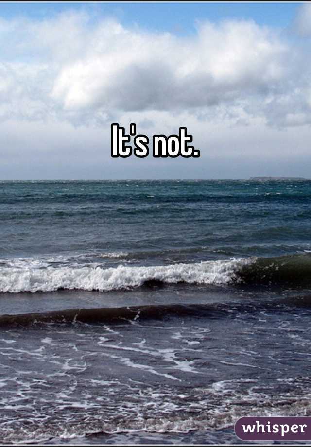 It's not.
