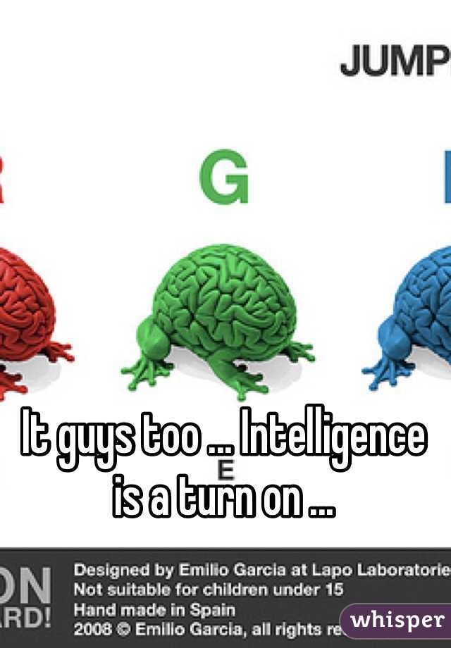 It guys too ... Intelligence is a turn on ...