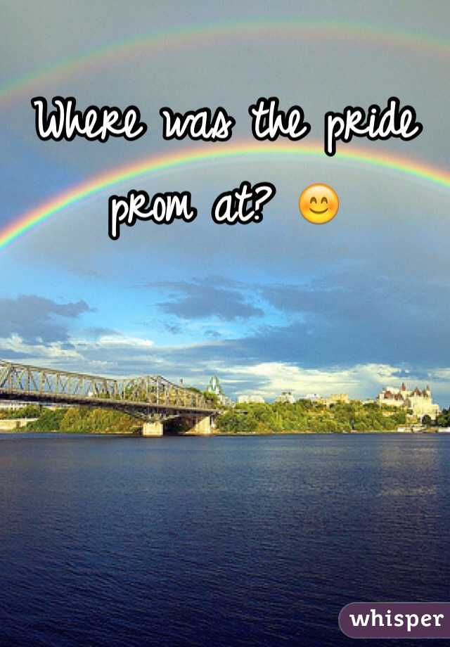 Where was the pride prom at? 😊