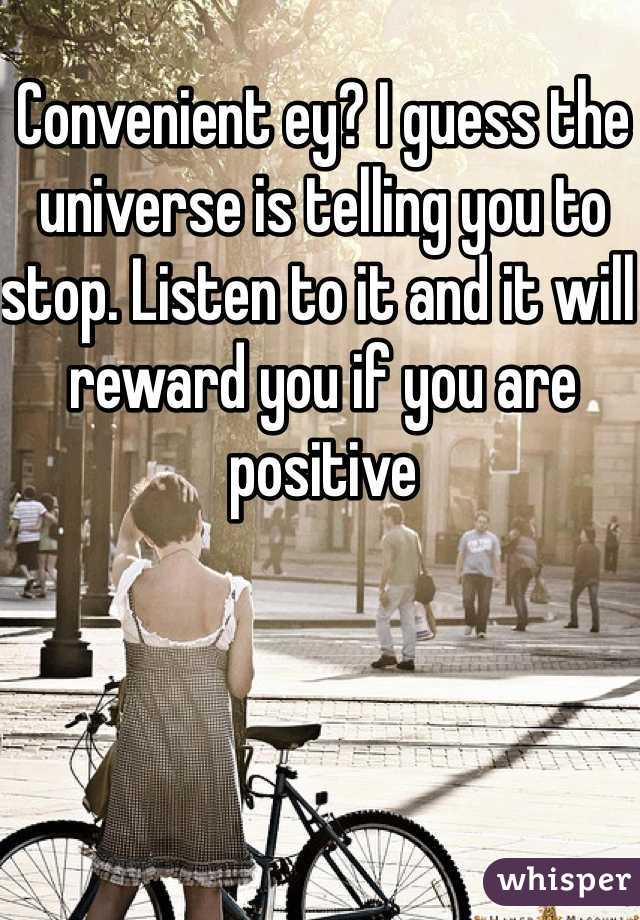 Convenient ey? I guess the universe is telling you to stop. Listen to it and it will reward you if you are positive 