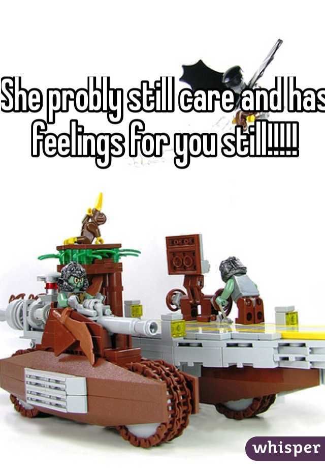 She probly still care and has feelings for you still!!!!! 